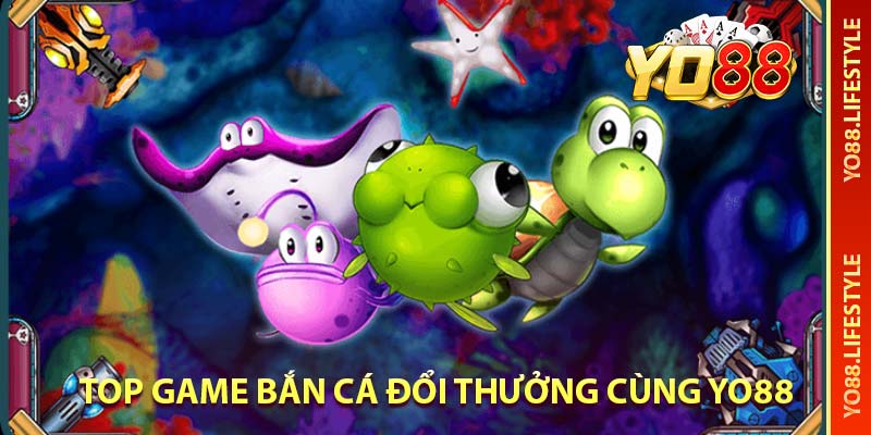 top game bắn cá đổi thưởng cùng yo88